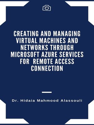 cover image of Creating and Managing Virtual Machines and Networks Through Microsoft Azure Services for Remote Access Connection